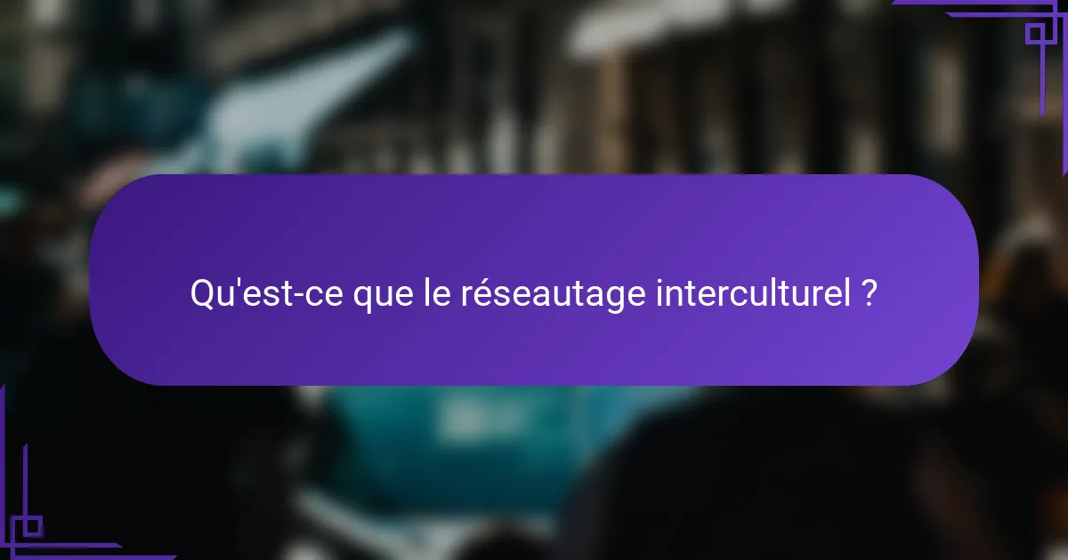 Qu'est-ce que le réseautage interculturel ?