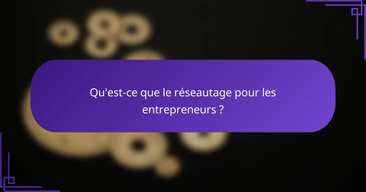 Qu'est-ce que le réseautage pour les entrepreneurs ?