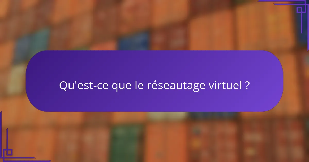 Qu'est-ce que le réseautage virtuel ?