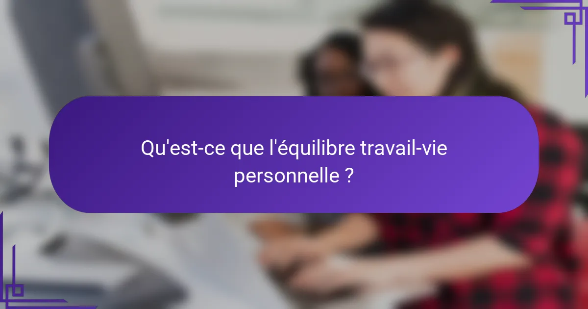 Qu'est-ce que l'équilibre travail-vie personnelle ?