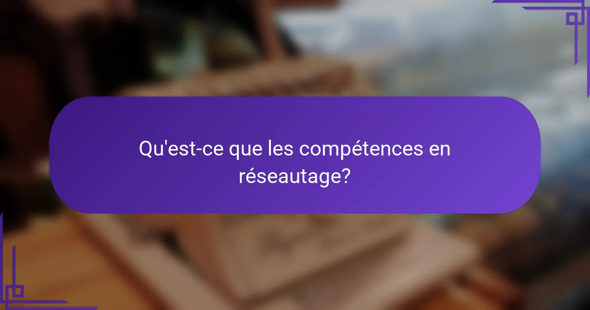 Qu'est-ce que les compétences en réseautage?