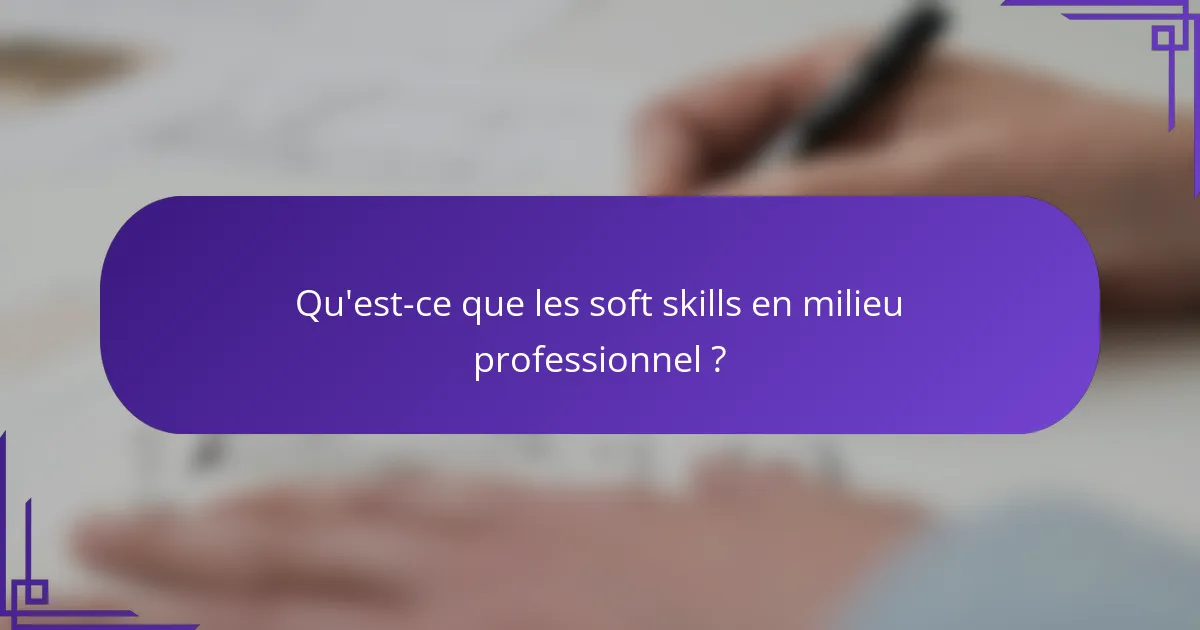 Qu'est-ce que les soft skills en milieu professionnel ?