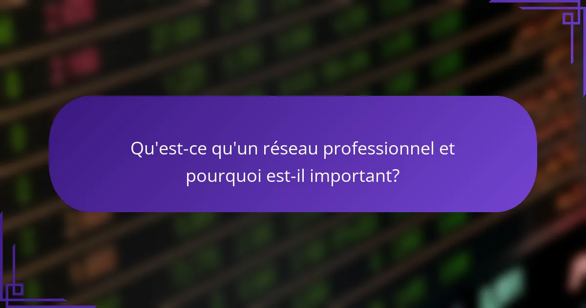 Qu'est-ce qu'un réseau professionnel et pourquoi est-il important?